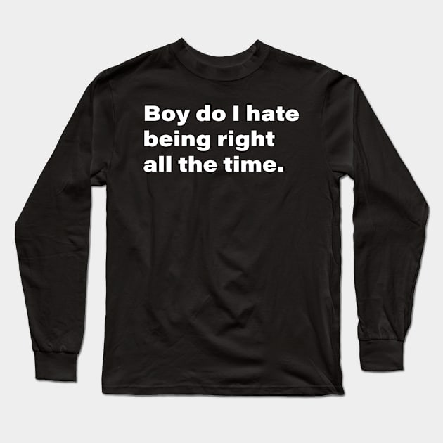 Boy do I hate being right all the time. Long Sleeve T-Shirt by INKChicDesigns